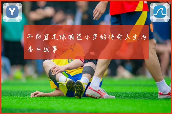 平民窟足球明星小罗的传奇人生与奋斗故事