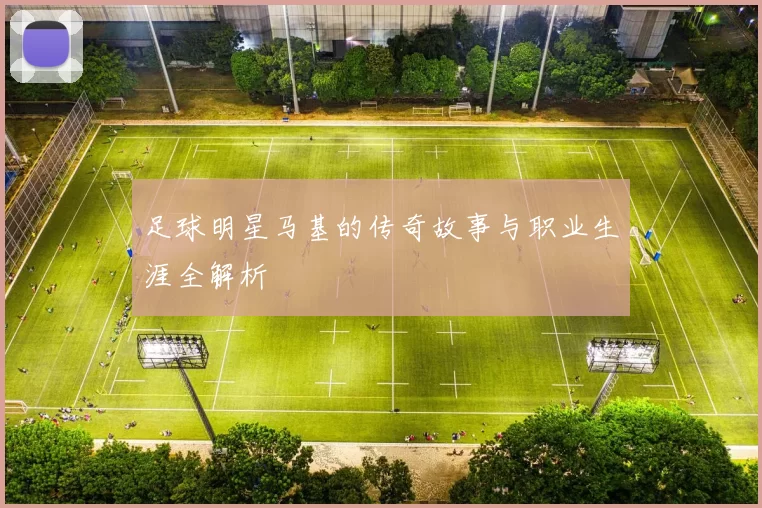 足球明星马基的传奇故事与职业生涯全解析