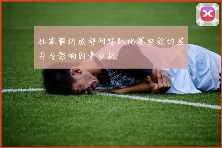 独家解析成都网球队比赛经验的差异与影响因素分析