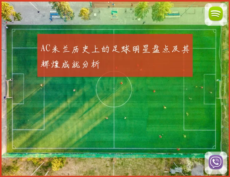 AC米兰历史上的足球明星盘点及其辉煌成就分析