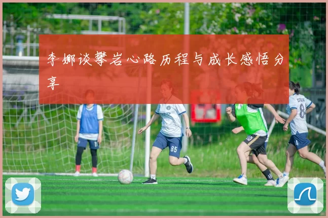 李娜谈攀岩心路历程与成长感悟分享