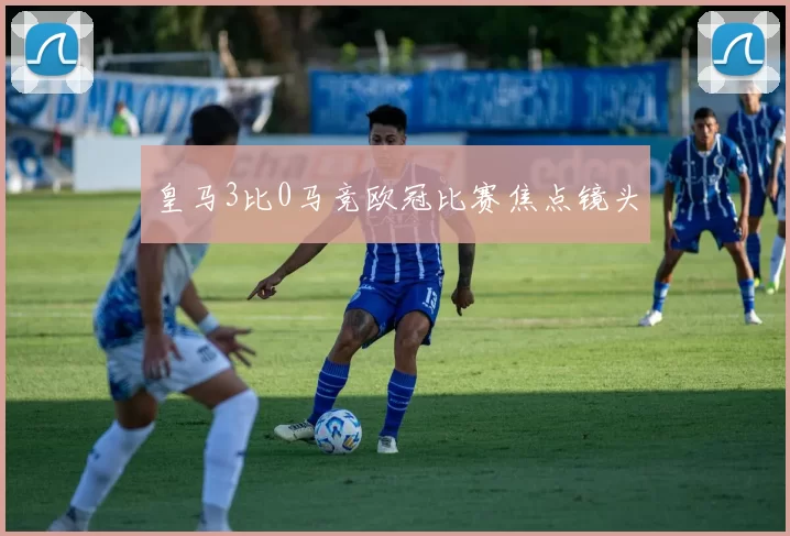皇马3比0马竞欧冠比赛焦点镜头