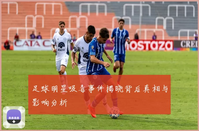 足球明星吸毒事件揭晓背后真相与影响分析