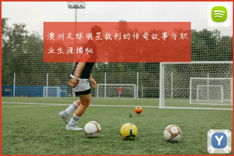 澳洲足球明星裁判的传奇故事与职业生涯揭秘