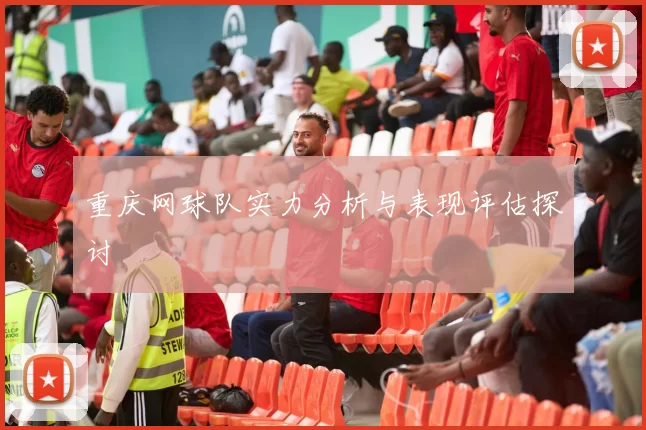 重庆网球队实力分析与表现评估探讨