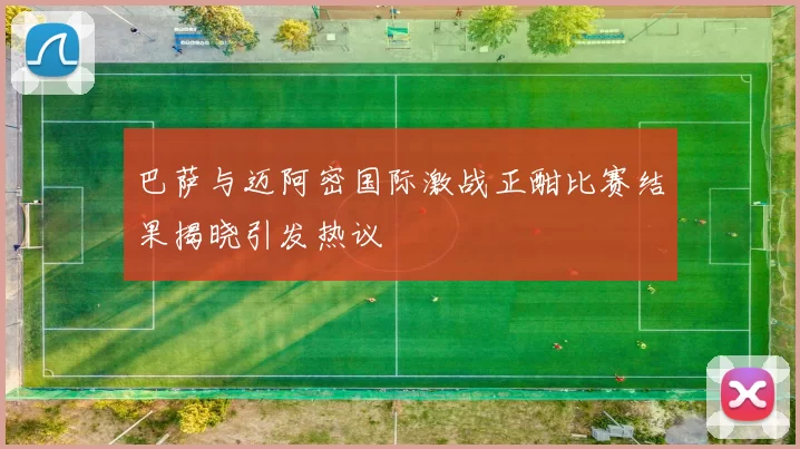 巴萨与迈阿密国际激战正酣比赛结果揭晓引发热议