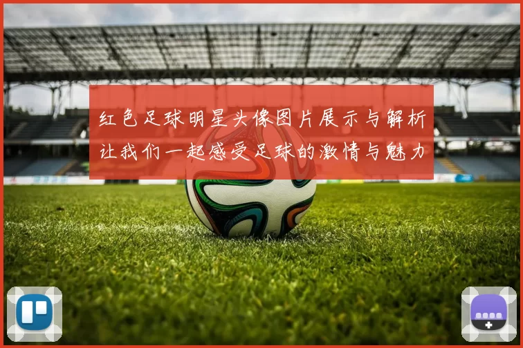 红色足球明星头像图片展示与解析让我们一起感受足球的激情与魅力